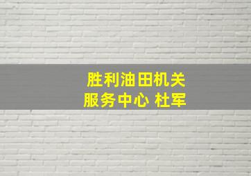 胜利油田机关服务中心 杜军